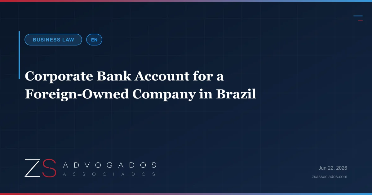 Opening a corporate bank account for a foreign-owned company in Brazil — ZS Advogados corporate and international law